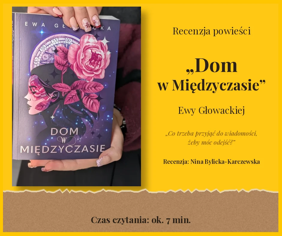 Recenzja powieści „Dom w Międzyczasie” Ewy Głowackiej – okładka książki trzymanej w dłoniach na żółtym tle, z pytaniem „Co trzeba przyjąć do wiadomości, żeby móc odejść?”